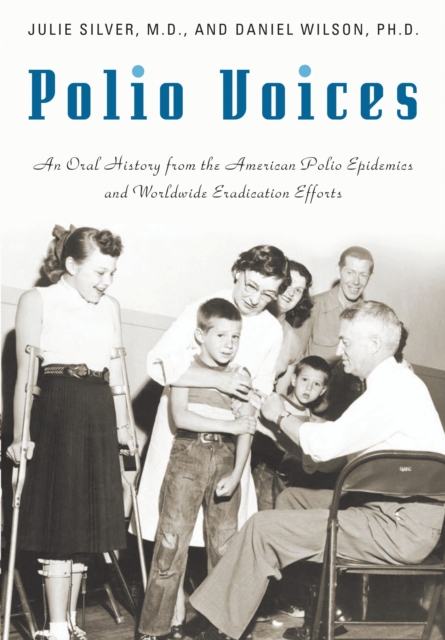 Polio Voices : An Oral History from the American Polio Epidemics and Worldwide Eradication Efforts, PDF eBook