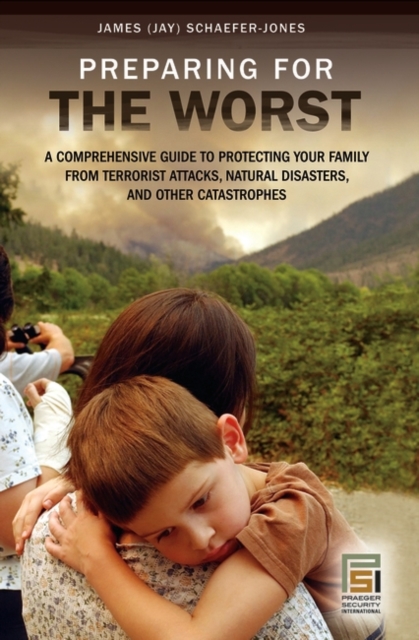 Preparing for the Worst : A Comprehensive Guide to Protecting Your Family from Terrorist Attacks, Natural Disasters, and Other Catastrophes, Hardback Book