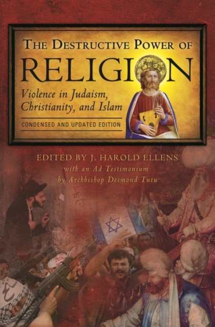 The Destructive Power of Religion : Violence in Judaism, Christianity, and Islam, Hardback Book