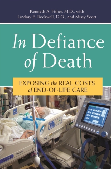 In Defiance of Death : Exposing the Real Costs of End-of-life Care, Hardback Book