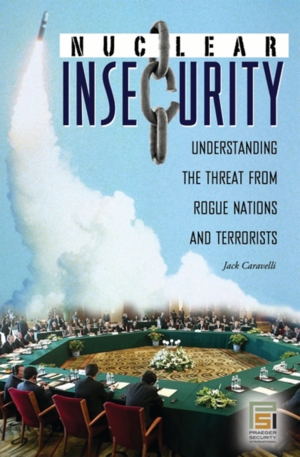 Nuclear Insecurity : Understanding the Threat from Rogue Nations and Terrorists, Hardback Book