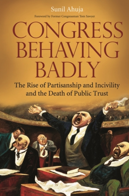 Congress Behaving Badly : The Rise of Partisanship and Incivility and the Death of Public Trust, Hardback Book