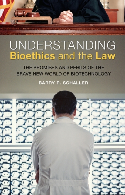Understanding Bioethics and the Law : The Promises and Perils of the Brave New World of Biotechnology, Hardback Book