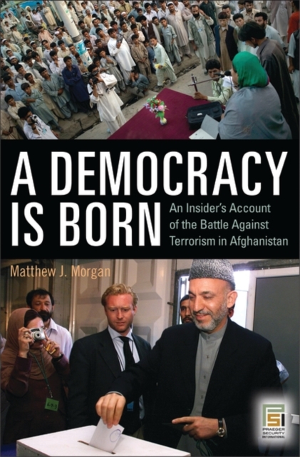 A Democracy Is Born : An Insider's Account of the Battle Against Terrorism in Afghanistan, Hardback Book