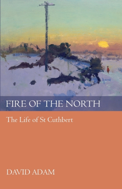 Fire of the North : The Life Of St Cuthbert, Paperback / softback Book