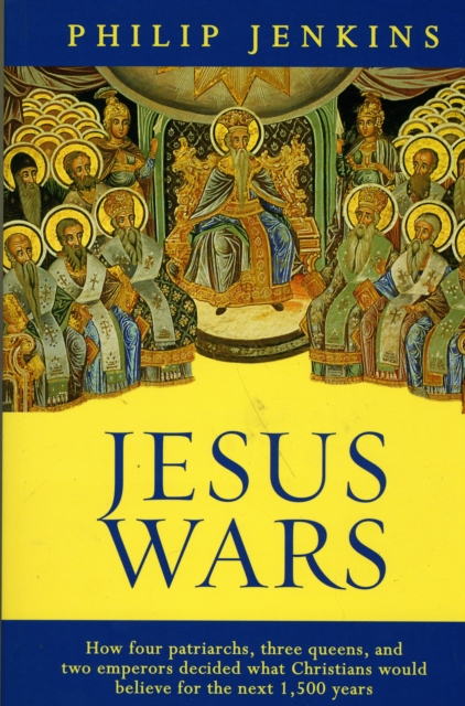 Jesus Wars : How Four Patriarchs, Three Queens And Two Emperors Decided What Christians Would Believe, Paperback / softback Book