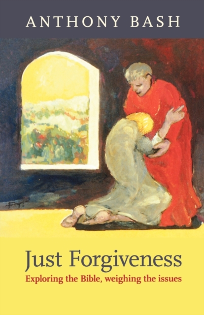 Just Forgiveness : Exploring The Bible, Weighing The Issues, Paperback / softback Book