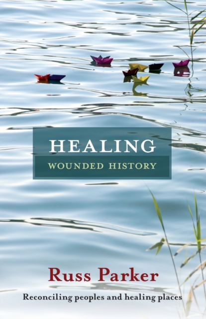 Healing Wounded History : Reconciling Peoples And Healing Places, Paperback / softback Book