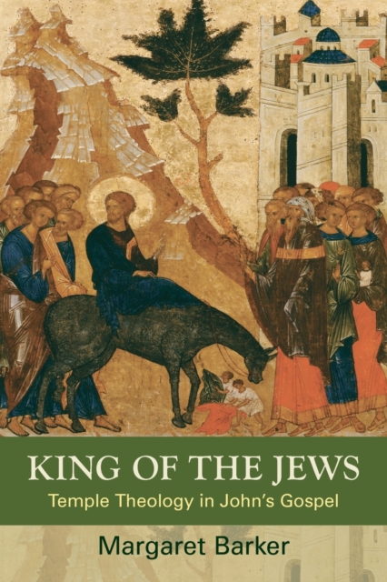 King of the Jews : Temple Theology in John's Gospel, Paperback / softback Book