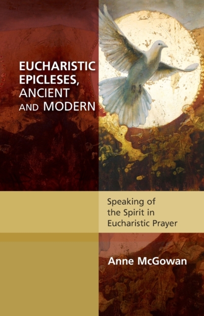Eucharistic Epicleses, Ancient and Modern : Speaking Of The Spirit In Eucharistic Prayers, Paperback / softback Book