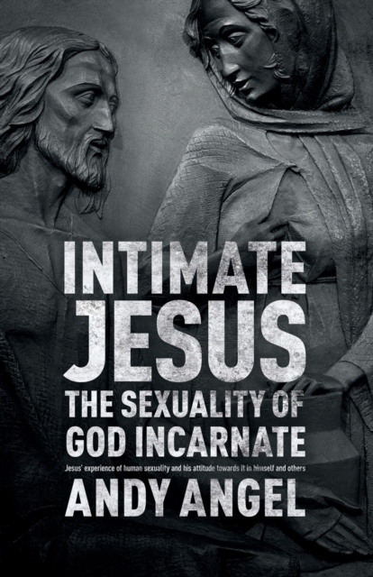 Intimate Jesus : The Sexuality Of God Incarnate, Paperback / softback Book