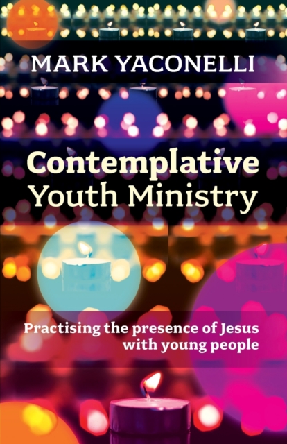 Contemplative Youth Ministry : Practising the Presence of Jesus with Young People, Paperback / softback Book
