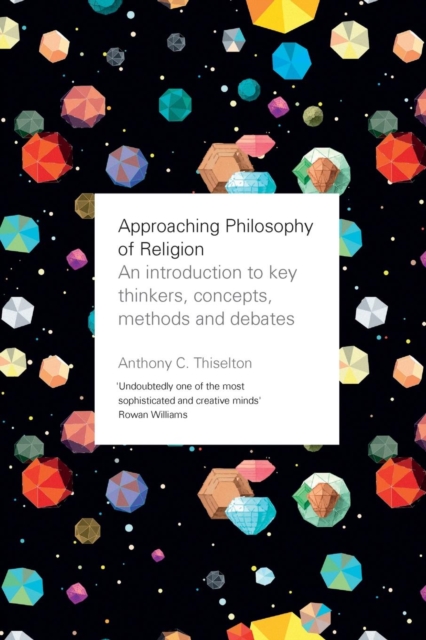 Approaching Philosophy of Religion : An Introduction To Key Thinkers, Concepts, Methods And Debates, Paperback / softback Book