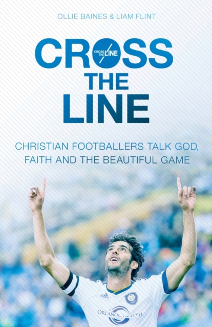 Cross the Line : Christian Footballers Talk God, Faith And The Beautiful Game, Paperback / softback Book