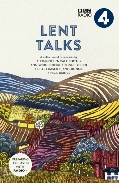 Lent Talks : A Collection of Broadcasts by Nick Baines, Giles Fraser, Bonnie Greer, Alexander McCall Smith, James Runcie and Ann Widdecombe, EPUB eBook