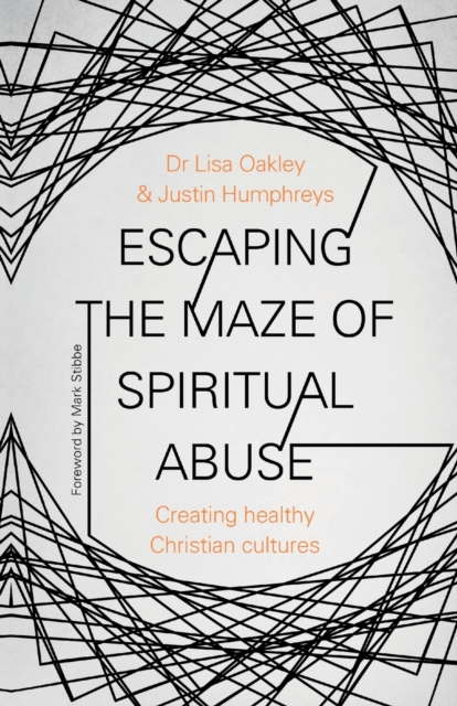 Escaping the Maze of Spiritual Abuse : Creating Healthy Christian Cultures, Paperback / softback Book
