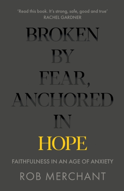 Broken by Fear, Anchored in Hope : Faithfulness in an age of anxiety, Paperback / softback Book
