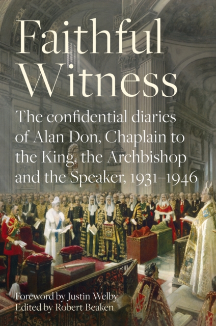 Faithful Witness : The Confidential Diaries of Alan Don, Chaplain to the King, the Archbishop and the Speaker, 1931-1946, Hardback Book
