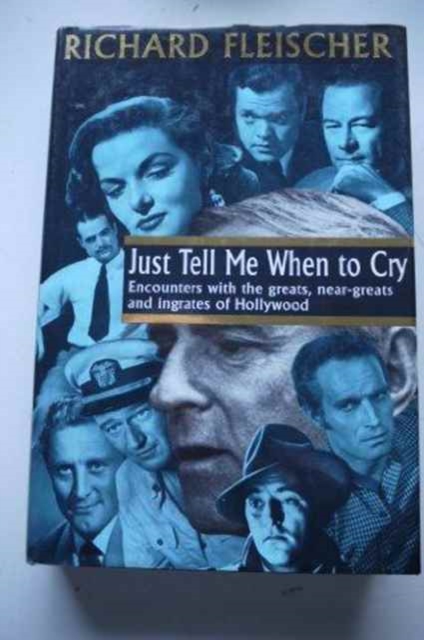 Just Tell Me When to Cry : Encounters with Greats, Near-greats and Ingrates of Hollywood, Hardback Book