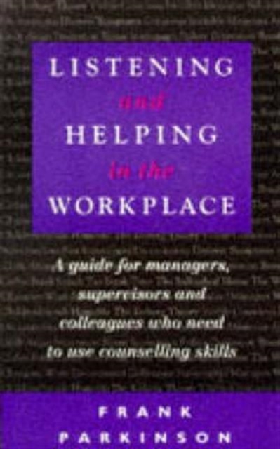 Listening and Helping in the Workplace : A Guide for Managers, Supervisors and Colleagues Who Need to Use Counselling Skills, Paperback / softback Book