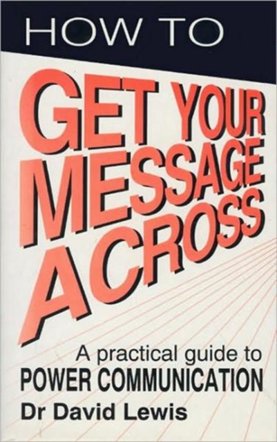 How to Get Your Message Across : Secrets of Successful Communication, Hardback Book
