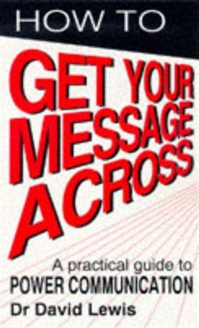 How to Get Your Message Across : Secrets of Successful Communication, Paperback / softback Book