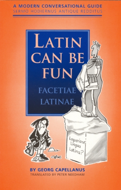 Latin Can be Fun (Facetiae Latinae) : A Modern Conversational Guide (Sermo Hodiernus Antique Redditus), Paperback / softback Book