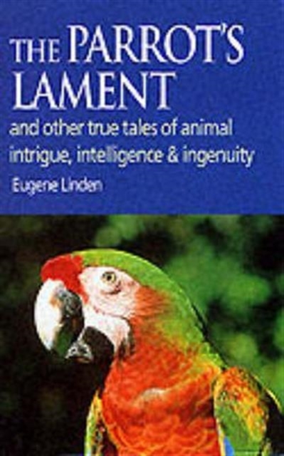 Parrot's Lament : And Other True Tales of Animal Intrigue, Intelligence and Ingenuity, Hardback Book