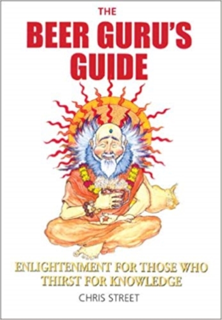 The Beer Guru's Guide : Enlightenment for Those Who Thirst for Knowledge, Paperback / softback Book