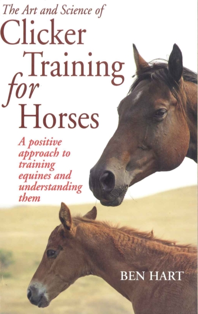 The Art and Science of Clicker Training for Horses : A Positive Approach to Training Equines and Understanding Them, Paperback / softback Book