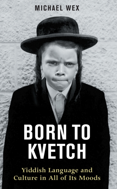 Born to Kvetch : Yiddish Language and Culture in All of Its Moods, Hardback Book