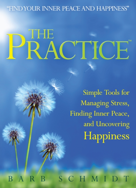 The Practice : Simple Tools for Managing Stress, Finding Inner Peace, and Uncovering Happiness, Paperback / softback Book