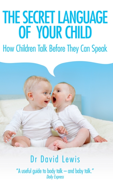 The Secret Language of Your Child : How Children Talk Before They Can Speak, EPUB eBook