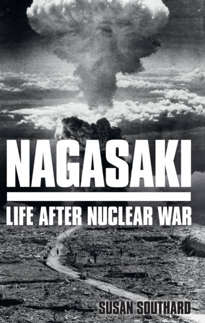 Nagasaki : Life After Nuclear War, Hardback Book