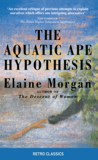 The Aquatic Ape Hypothesis : The Most Credible Theory of Human Evolution, Paperback / softback Book