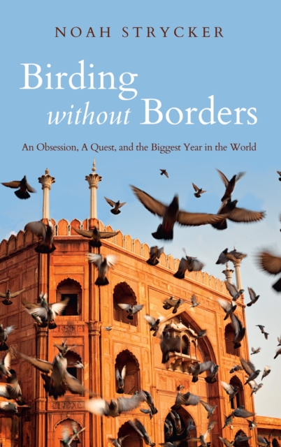 Birding Without Borders : An Obsession, A Quest, and the Biggest Year in the World, Hardback Book