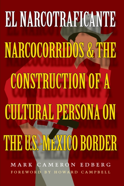 El Narcotraficante : Narcocorridos and the Construction of a Cultural Persona on the U.S.-Mexico Border, Paperback / softback Book