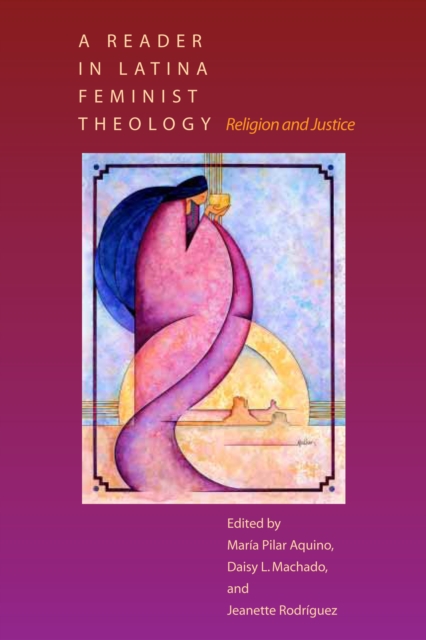 A Reader in Latina Feminist Theology : Religion and Justice, Paperback / softback Book