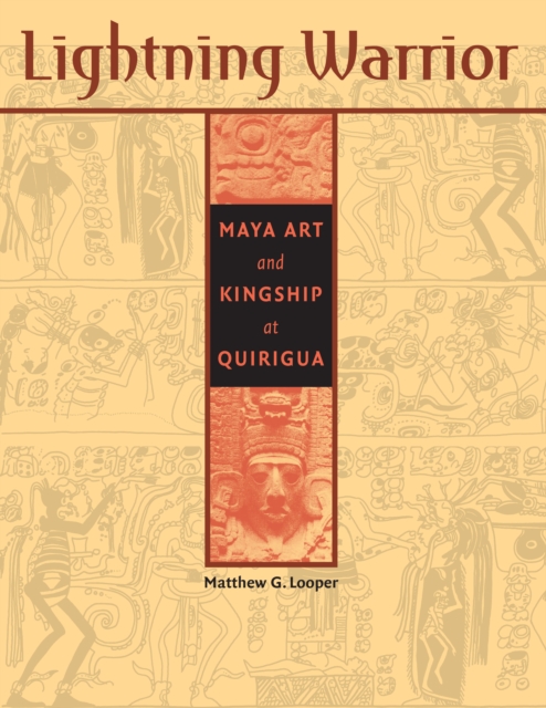 Lightning Warrior : Maya Art and Kingship at Quirigua, Hardback Book