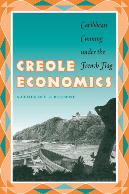 Creole Economics : Caribbean Cunning under the French Flag, Paperback / softback Book