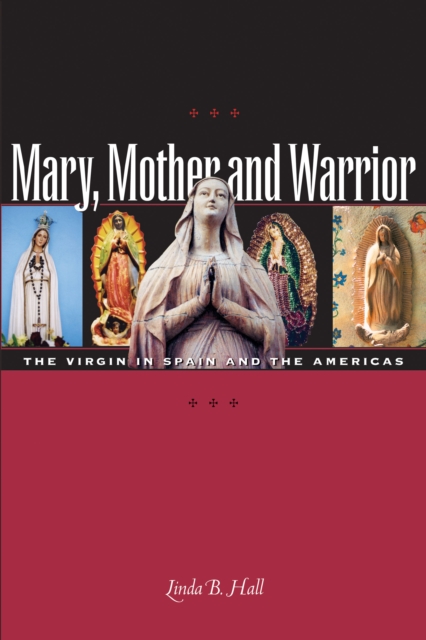 Mary, Mother and Warrior : The Virgin in Spain and the Americas, Paperback / softback Book