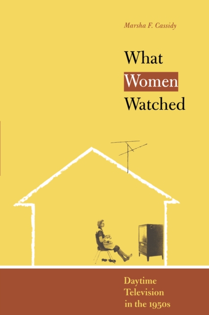 What Women Watched : Daytime Television in the 1950s, Paperback / softback Book