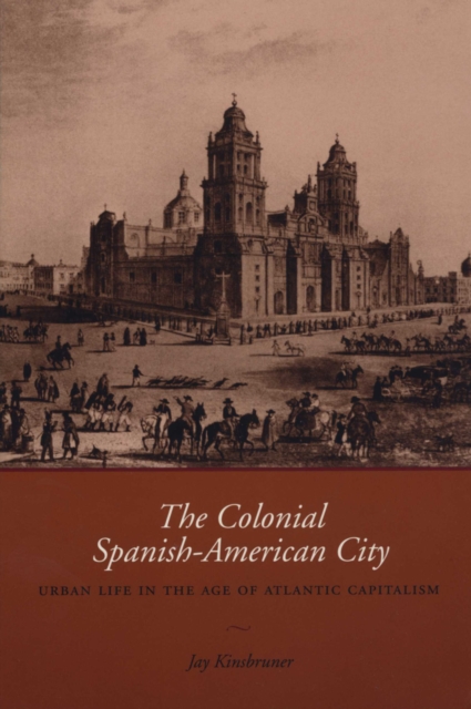 The Colonial Spanish-American City : Urban Life in the Age of Atlantic Capitalism, Paperback / softback Book