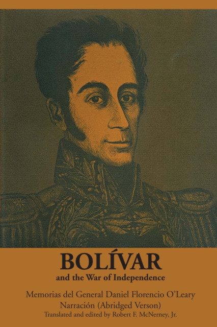 Bolivar and the War of Independence : Memorias del General Daniel Florencio O’Leary, Narracion, Paperback / softback Book