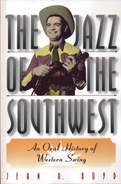 The Jazz of the Southwest : An Oral History of Western Swing, Paperback / softback Book