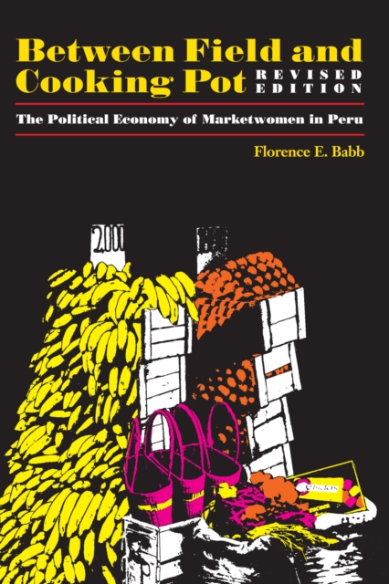 Between Field and Cooking Pot : The Political Economy of Marketwomen in Peru, Revised Edition, Paperback / softback Book