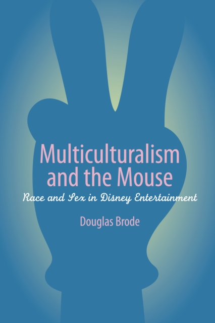 Multiculturalism and the Mouse : Race and Sex in Disney Entertainment, Paperback / softback Book