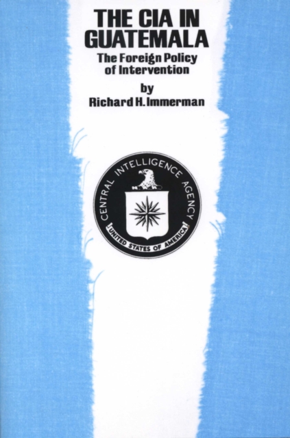 The CIA in Guatemala : The Foreign Policy of Intervention, Paperback / softback Book