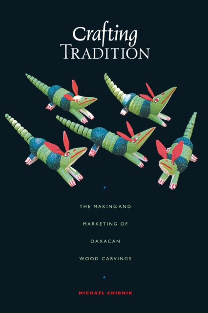 Crafting Tradition : The Making and Marketing of Oaxacan Wood Carvings, Paperback / softback Book