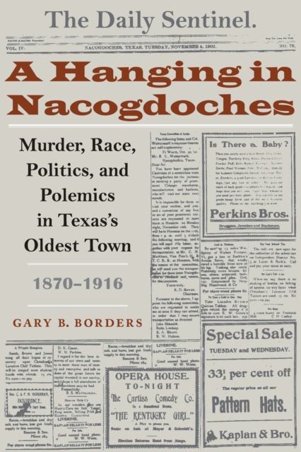 A Hanging in Nacogdoches : Murder, Race, Politics, and Polemics in Texas's Oldest Town, 1870-1916, Paperback / softback Book